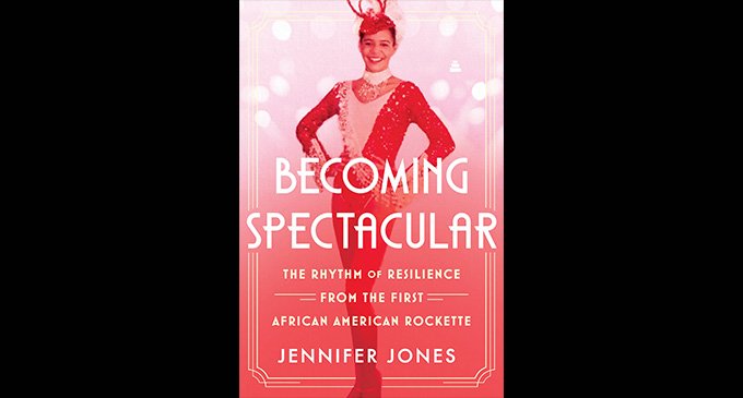 Book Review: ‘Becoming Spectacular: The Rhythm of Resilience from the First African American Rockette’ by Jennifer Jones